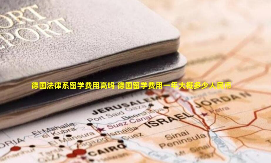 德国法律系留学费用高吗 德国留学费用一年大概多少人民币